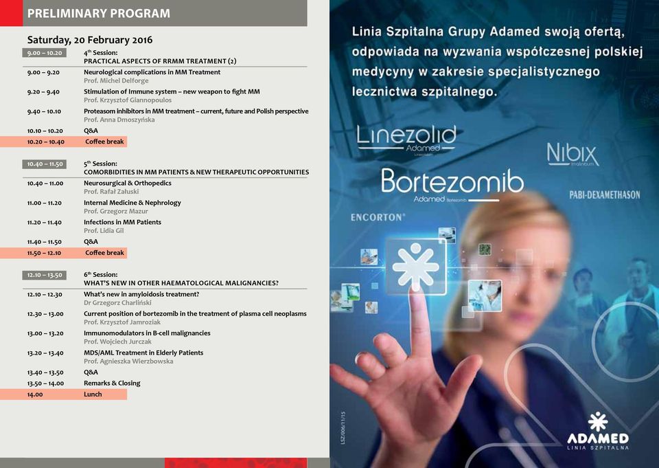 10 10.20 Q&A 10.20 10.40 Coffee break 10.40 11.50 5 th Session: Comorbidities in MM Patients & New Therapeutic Opportunities 10.40 11.00 Neurosurgical & Orthopedics Prof. Rafał Załuski 11.00 11.