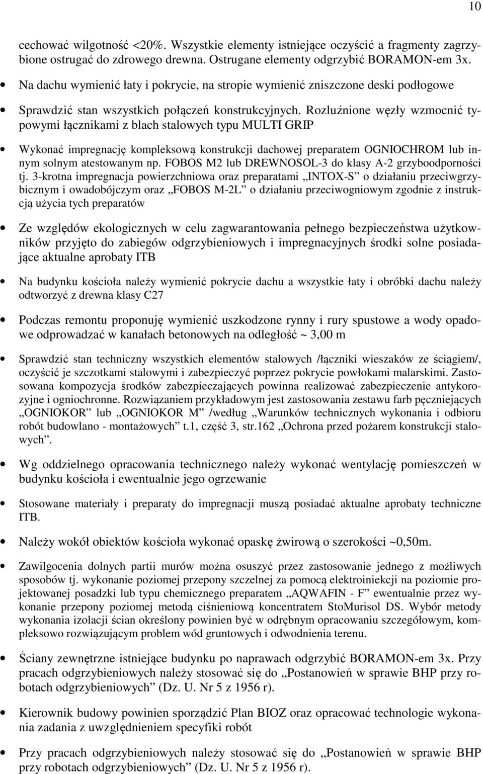 Rozluźnione węzły wzmocnić typowymi łącznikami z blach stalowych typu MULTI GRIP Wykonać impregnację kompleksową konstrukcji dachowej preparatem OGNIOCHROM lub innym solnym atestowanym np.