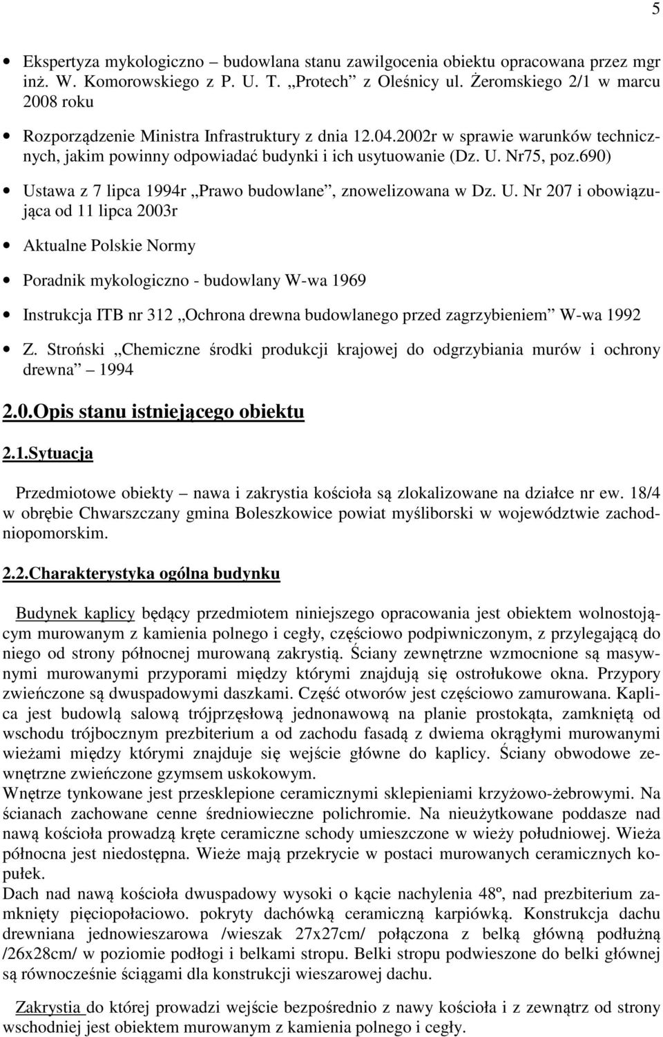 690) Ustawa z 7 lipca 1994r Prawo budowlane, znowelizowana w Dz. U. Nr 207 i obowiązująca od 11 lipca 2003r Aktualne Polskie Normy Poradnik mykologiczno - budowlany W-wa 1969 Instrukcja ITB nr 312 Ochrona drewna budowlanego przed zagrzybieniem W-wa 1992 Z.