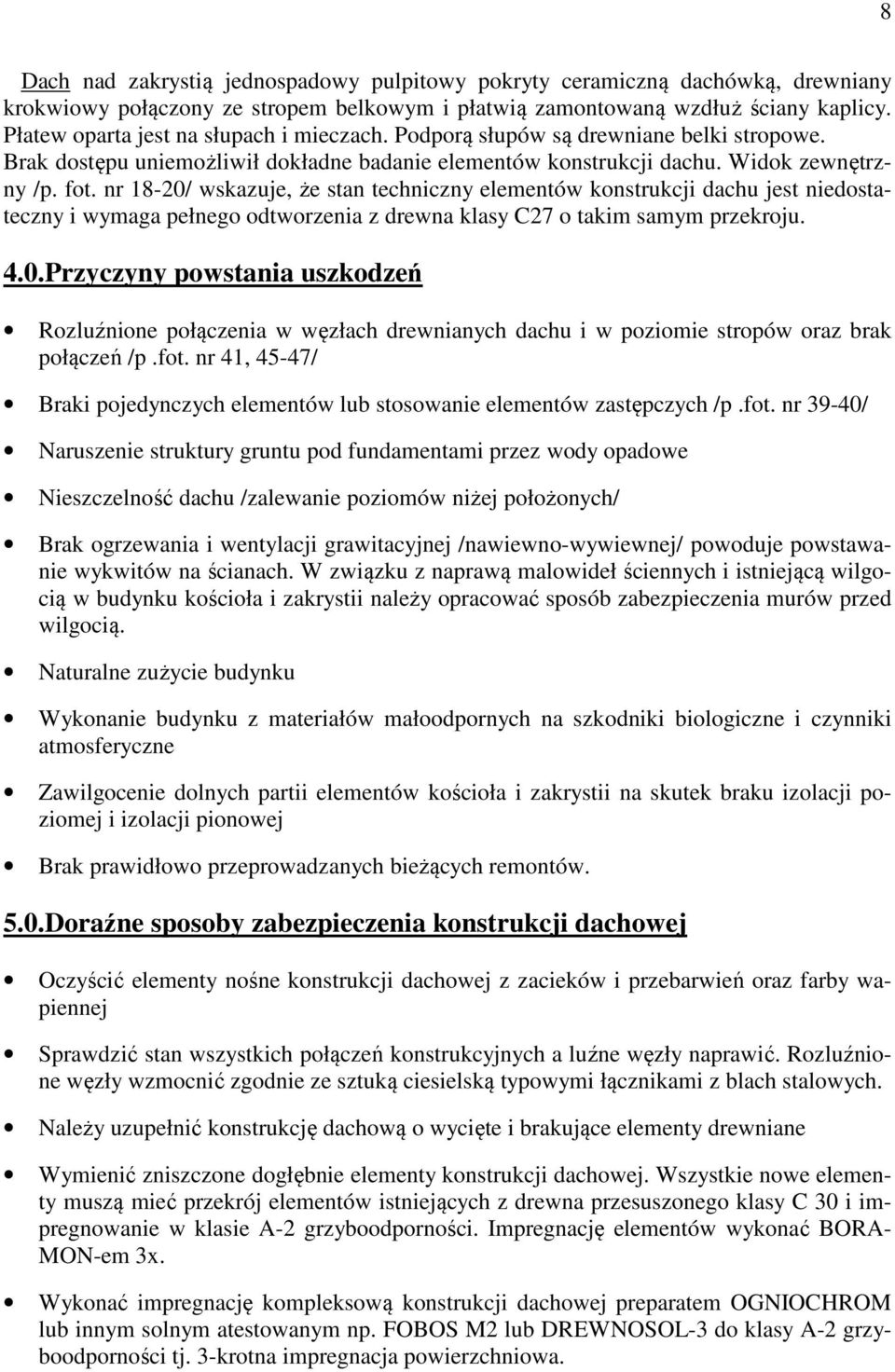 nr 18-20/ wskazuje, że stan techniczny elementów konstrukcji dachu jest niedostateczny i wymaga pełnego odtworzenia z drewna klasy C27 o takim samym przekroju. 4.0.Przyczyny powstania uszkodzeń Rozluźnione połączenia w węzłach drewnianych dachu i w poziomie stropów oraz brak połączeń /p.