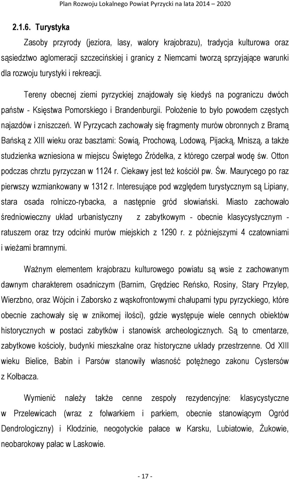 rekreacji. Tereny obecnej ziemi pyrzyckiej znajdowały się kiedyś na pograniczu dwóch państw - Księstwa Pomorskiego i Brandenburgii. Położenie to było powodem częstych najazdów i zniszczeń.