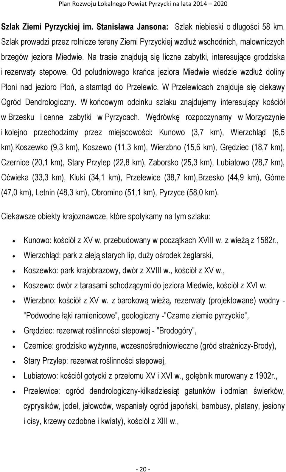 W Przelewicach znajduje się ciekawy Ogród Dendrologiczny. W końcowym odcinku szlaku znajdujemy interesujący kościół w Brzesku i cenne zabytki w Pyrzycach.