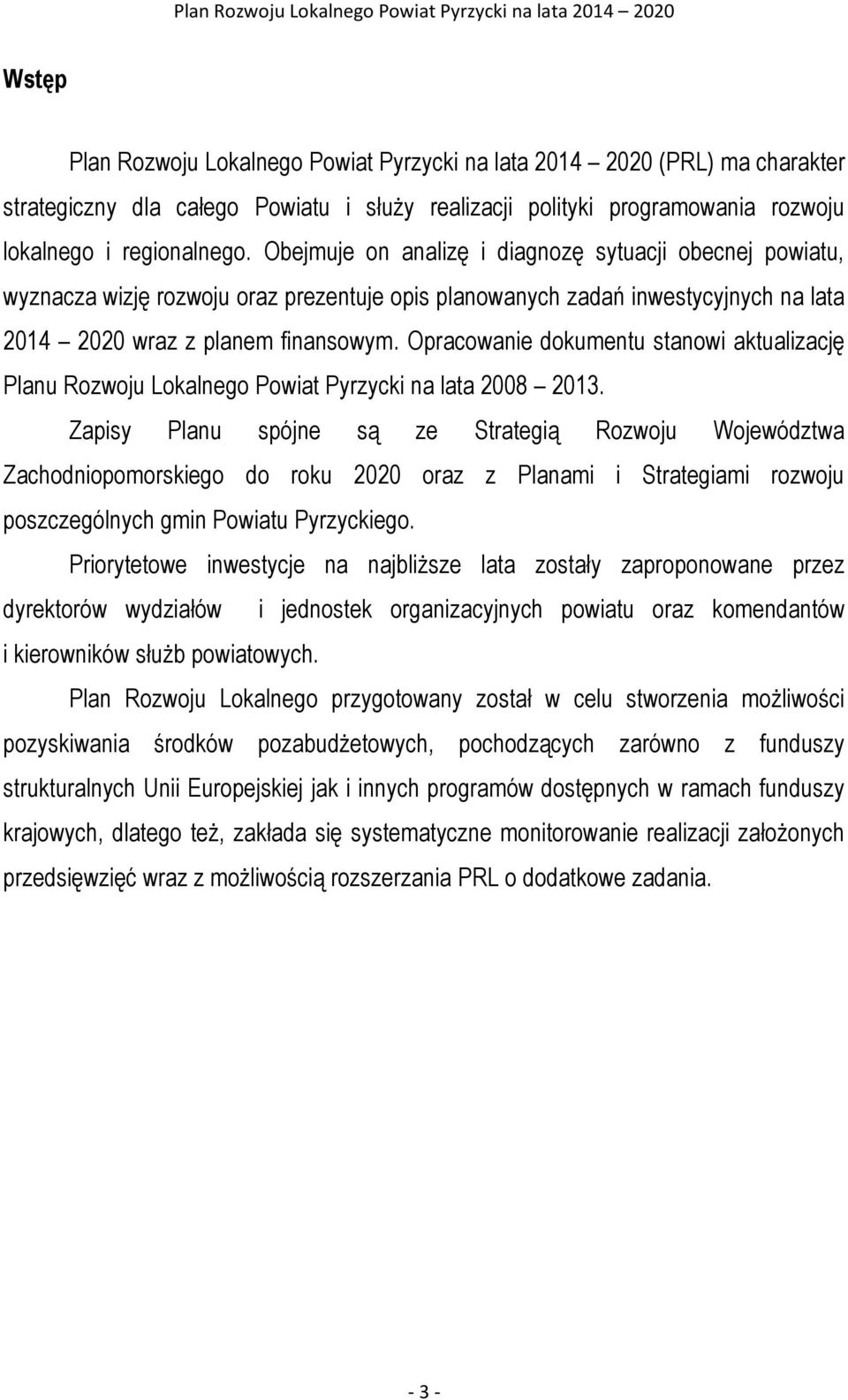 Opracowanie dokumentu stanowi aktualizację Planu Rozwoju Lokalnego Powiat Pyrzycki na lata 2008 2013.