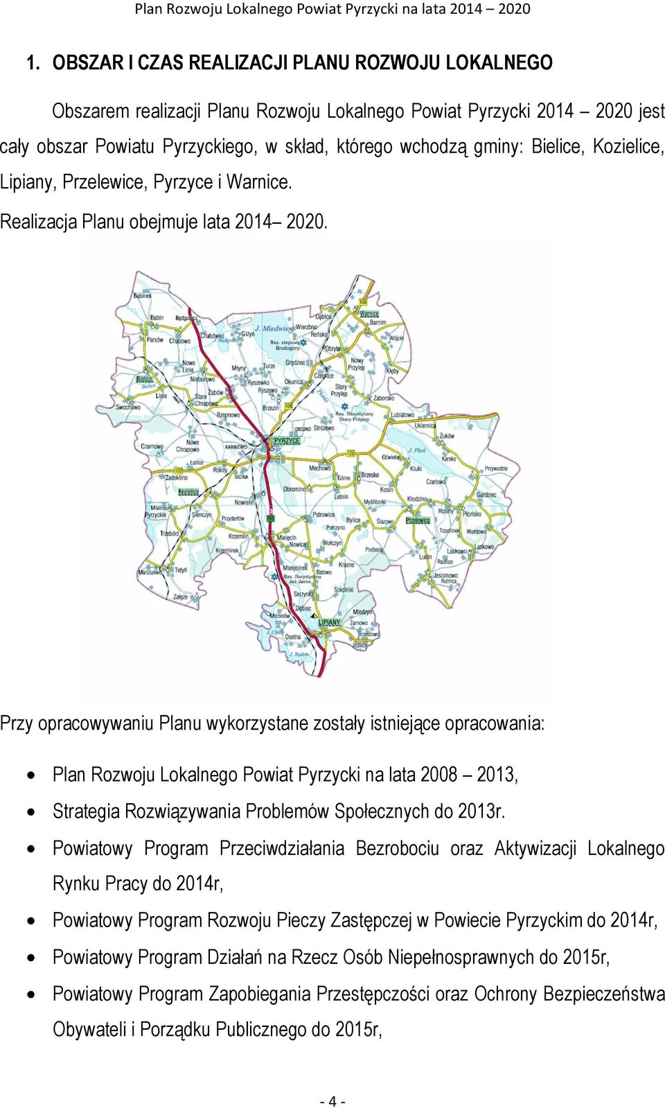 Przy opracowywaniu Planu wykorzystane zostały istniejące opracowania: Plan Rozwoju Lokalnego Powiat Pyrzycki na lata 2008 2013, Strategia Rozwiązywania Problemów Społecznych do 2013r.