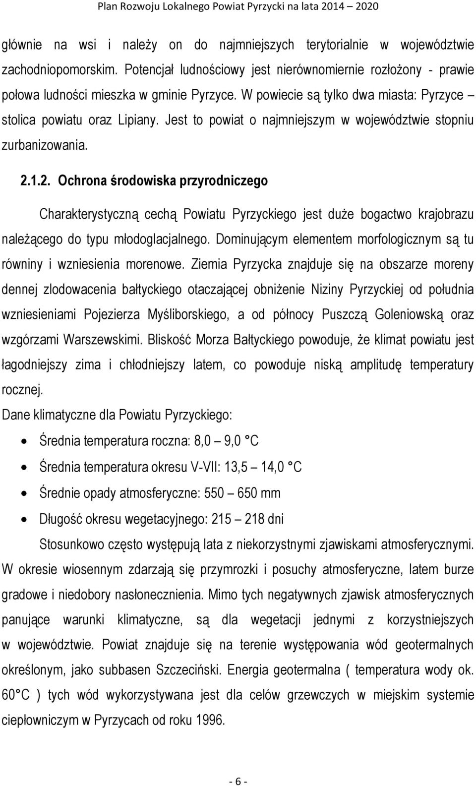 1.2. Ochrona środowiska przyrodniczego Charakterystyczną cechą Powiatu Pyrzyckiego jest duże bogactwo krajobrazu należącego do typu młodoglacjalnego.