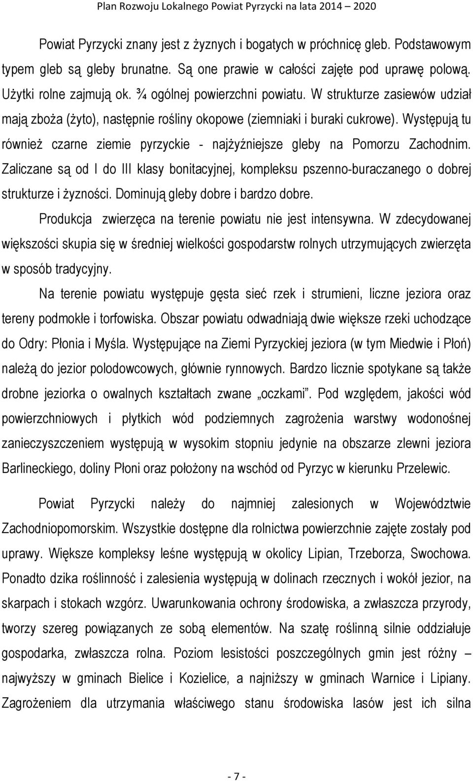 Występują tu również czarne ziemie pyrzyckie - najżyźniejsze gleby na Pomorzu Zachodnim. Zaliczane są od I do III klasy bonitacyjnej, kompleksu pszenno-buraczanego o dobrej strukturze i żyzności.