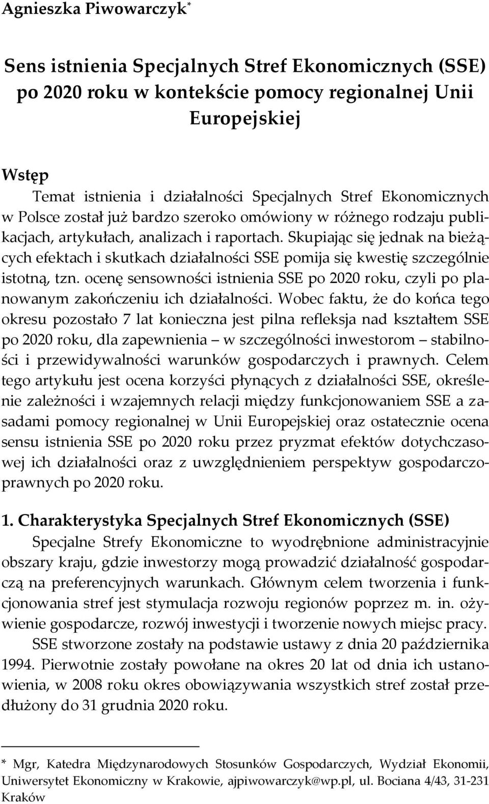 Skupiając się jednak na bieżących efektach i skutkach działalności SSE pomija się kwestię szczególnie istotną, tzn.