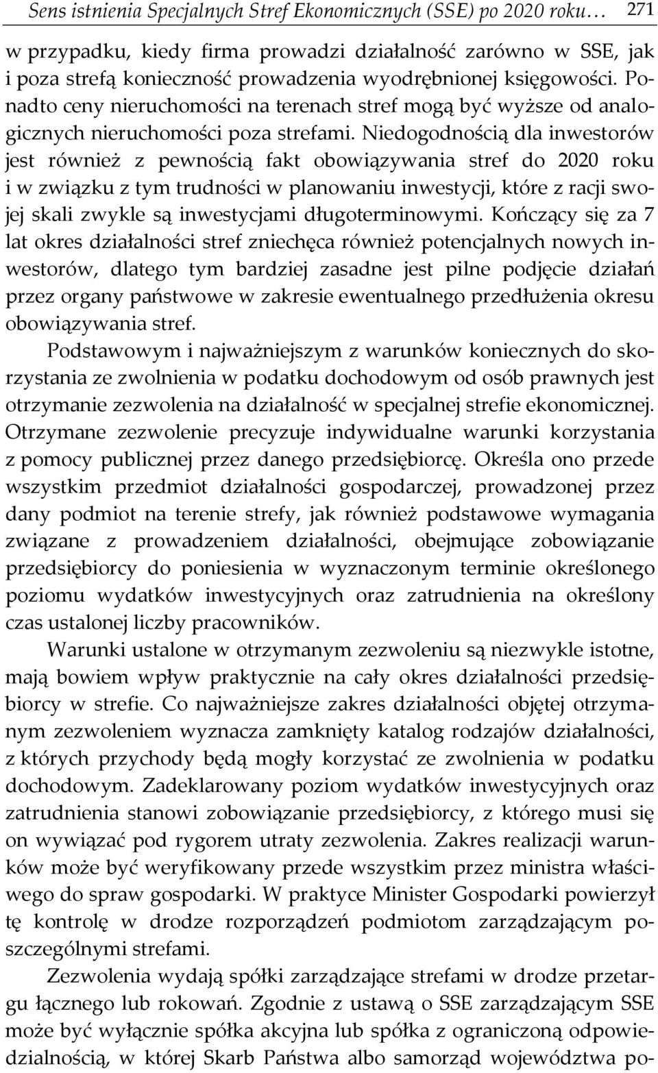 Niedogodnością dla inwestorów jest również z pewnością fakt obowiązywania stref do 2020 roku i w związku z tym trudności w planowaniu inwestycji, które z racji swojej skali zwykle są inwestycjami