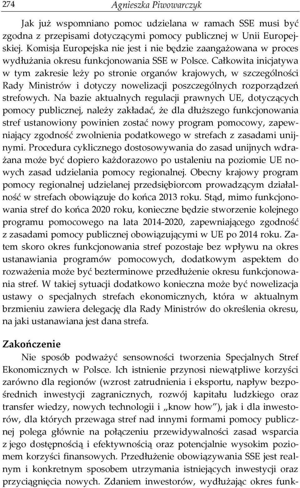 Całkowita inicjatywa w tym zakresie leży po stronie organów krajowych, w szczególności Rady Ministrów i dotyczy nowelizacji poszczególnych rozporządzeń strefowych.