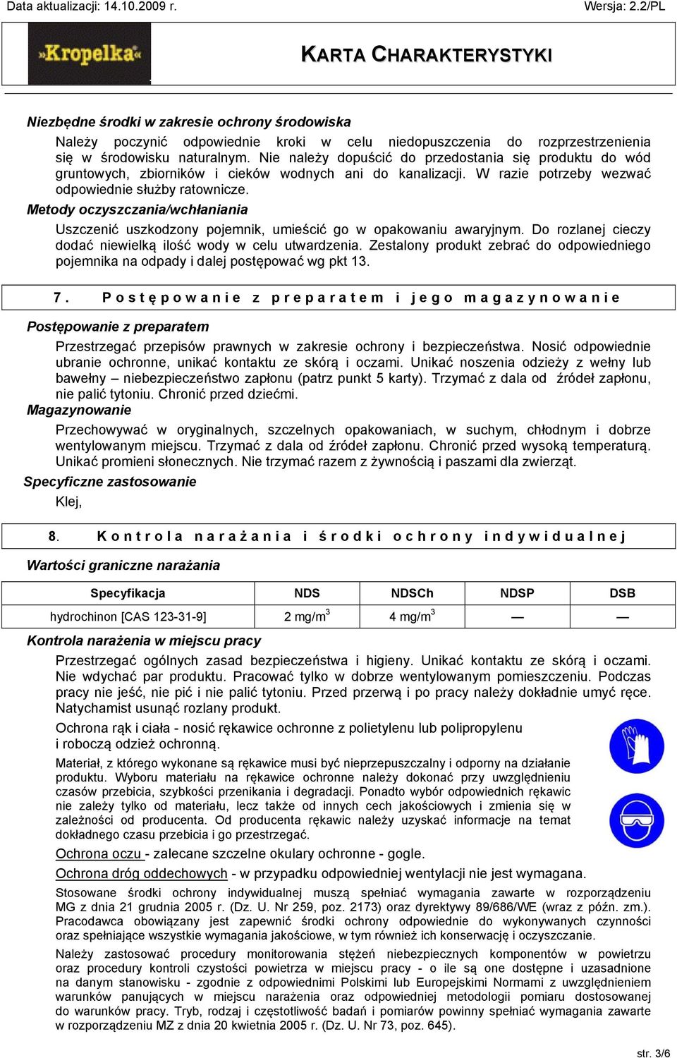 Metody oczyszczania/wchłaniania Uszczenić uszkodzony pojemnik, umieścić go w opakowaniu awaryjnym. Do rozlanej cieczy dodać niewielką ilość wody w celu utwardzenia.