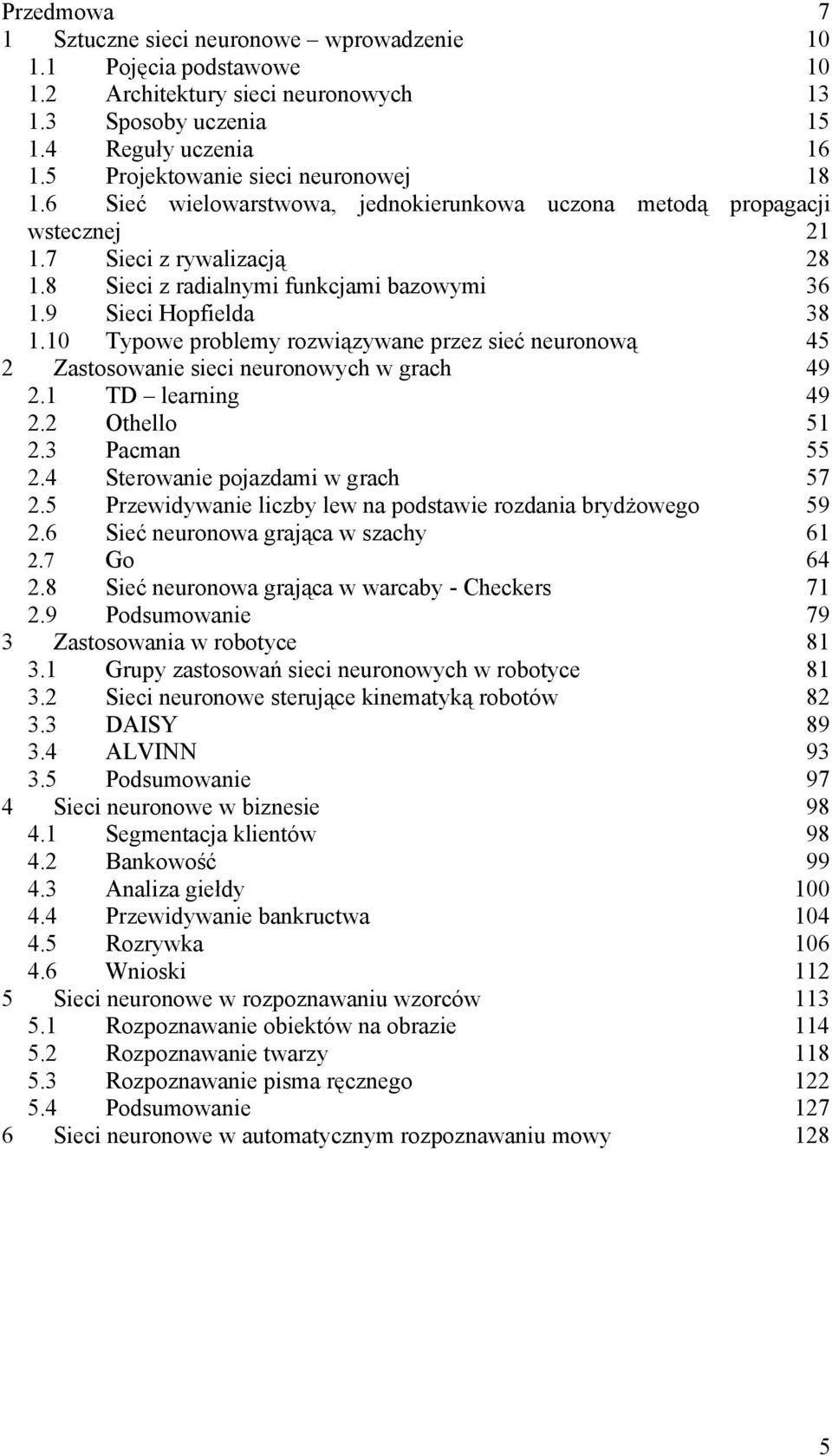 9 Sieci Hopfielda 38 1.10 Typowe problemy rozwiązywane przez sieć neuronową 45 2 Zastosowanie sieci neuronowych w grach 49 2.1 TD learning 49 2.2 Othello 51 2.3 Pacman 55 2.