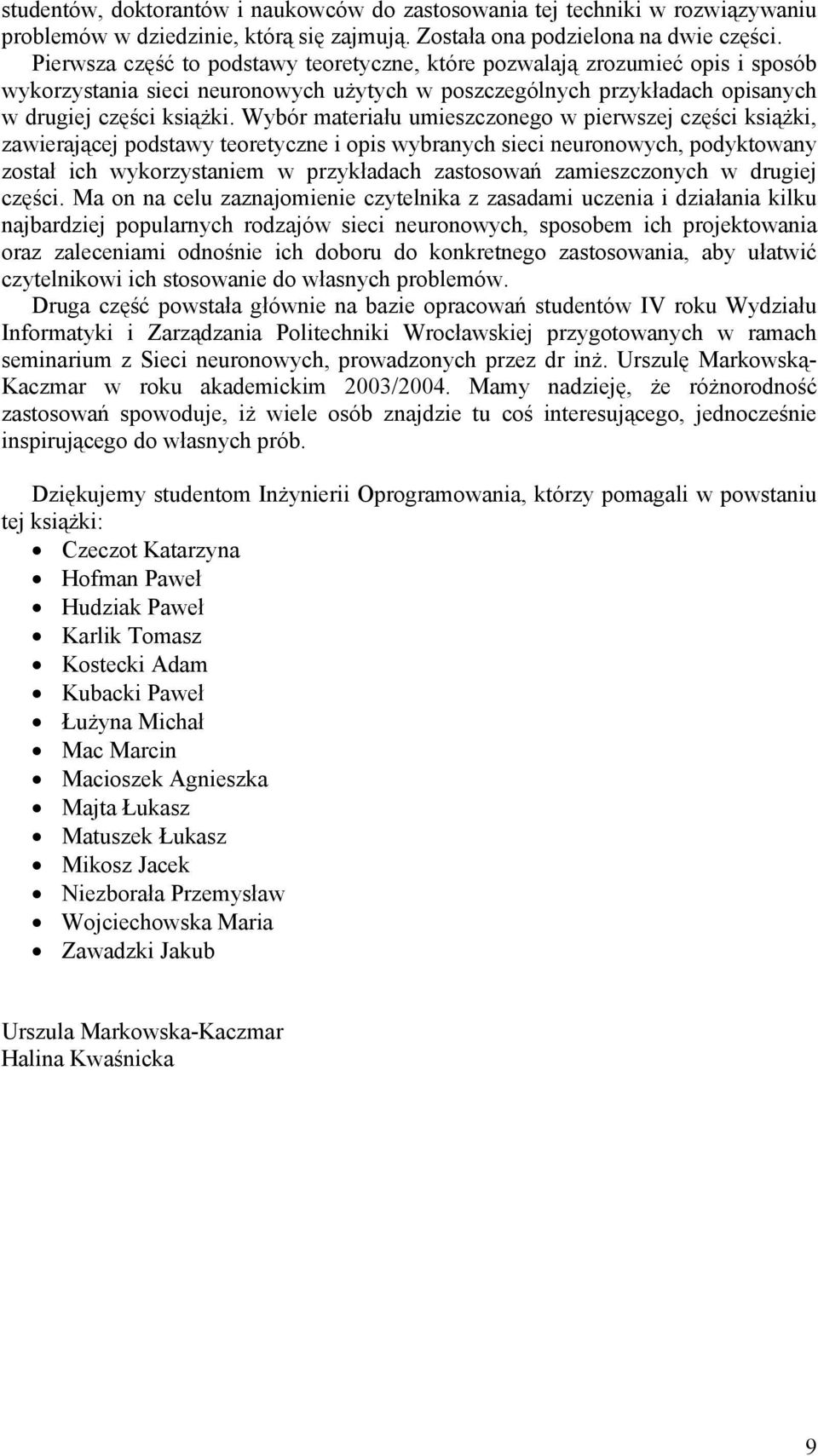 Wybór materiału umieszczonego w pierwszej części książki, zawierającej podstawy teoretyczne i opis wybranych sieci neuronowych, podyktowany został ich wykorzystaniem w przykładach zastosowań