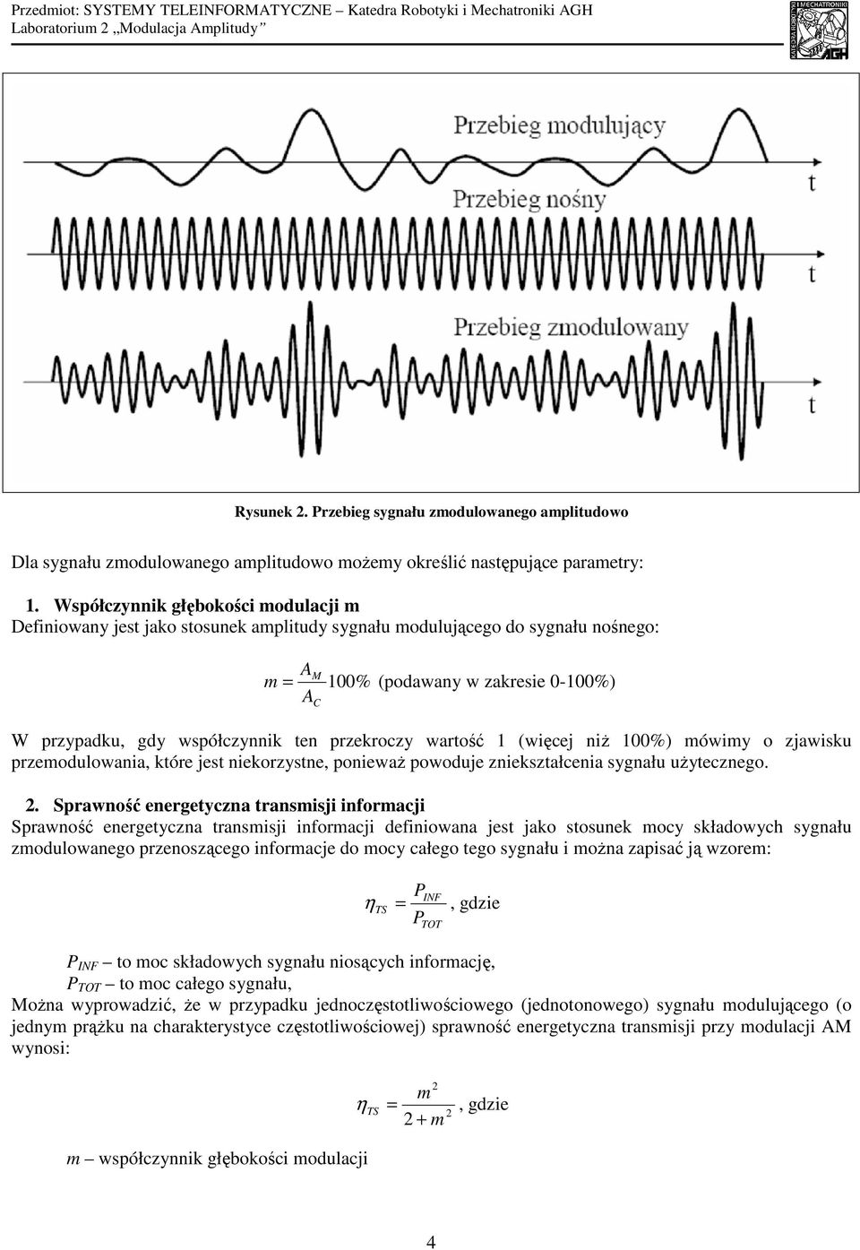 Współczynnik głębokości odulacji Deiniowany jest jako stosunek aplitudy sygnału odulującego do sygnału nośnego: = 00% (podawany w zakresie 0-00%) A W przypadku, gdy współczynnik ten przekroczy