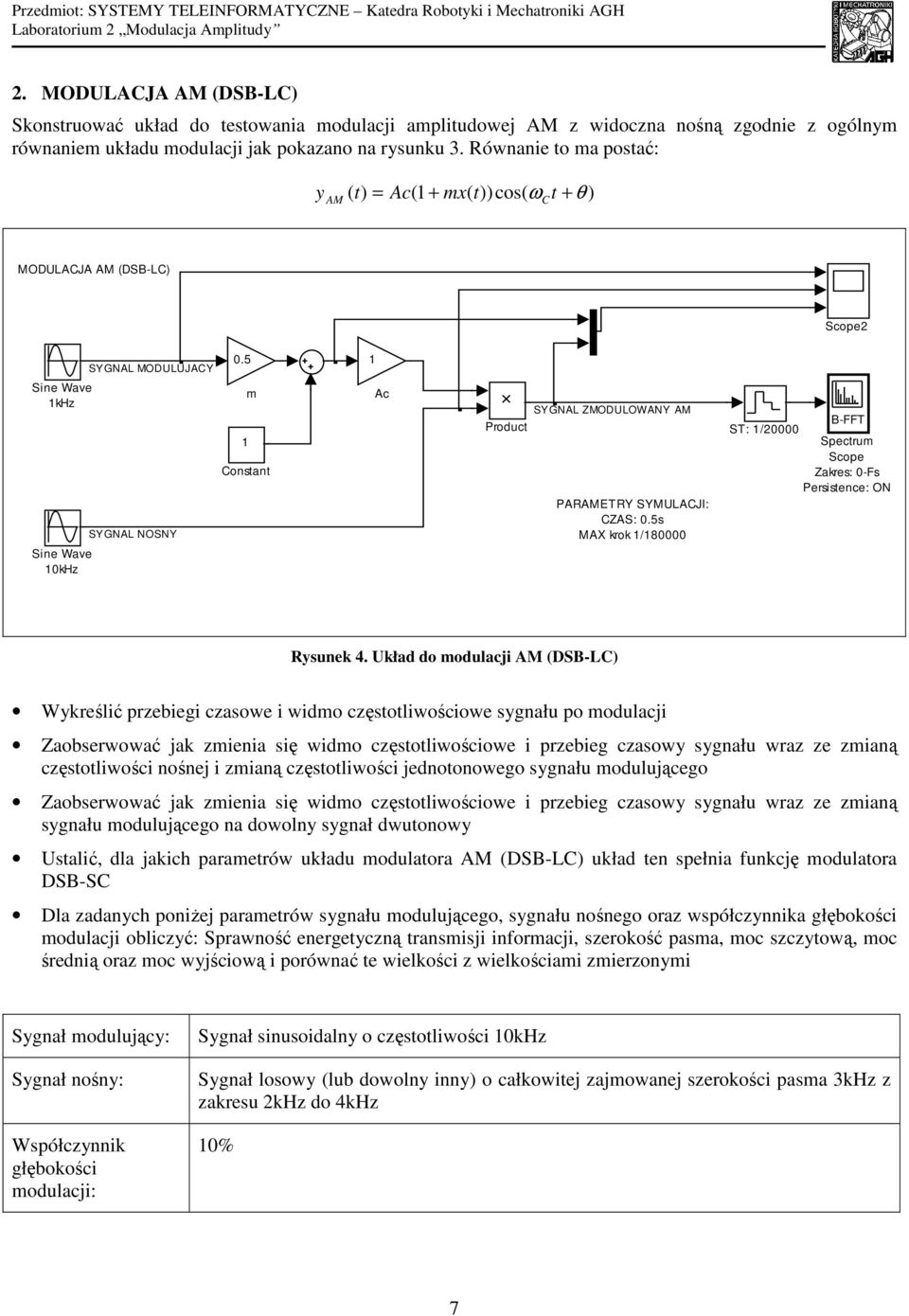 Równanie to a postać: y = Ac( + x( t))cos( ω t + θ ) MODULAJA (DSB-L) Scope SYGNAL MODULUJAY 0.5 khz 0kHz SYGNAL NOSNY onstant Ac Product SYGNAL ZMODULOWANY PARETRY SYMULAJI: ZAS: 0.