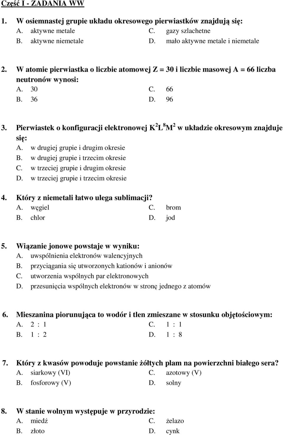 Pierwiastek o konfiguracji elektronowej K 2 L 8 M 2 w układzie okresowym znajduje się: A. w drugiej grupie i drugim okresie B. w drugiej grupie i trzecim okresie C.
