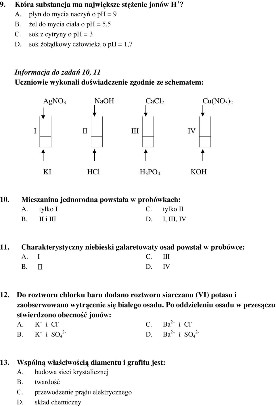 Mieszanina jednorodna powstała w probówkach: A. tylko I C. tylko II B. II i III D. I, III, IV 11. Charakterystyczny niebieski galaretowaty osad powstał w probówce: A. I C. III B. II D. IV 12.