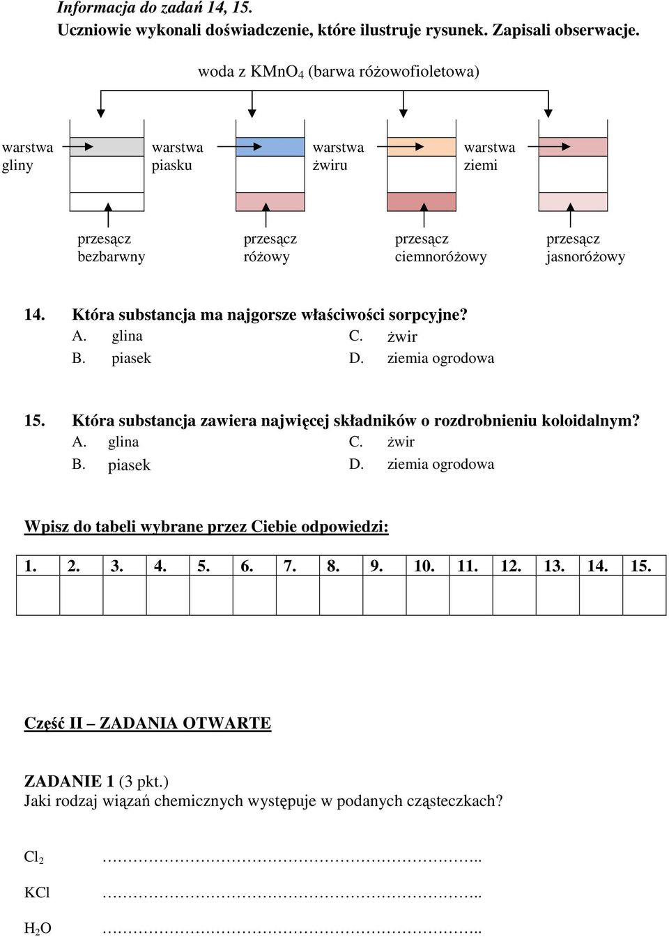 Która substancja ma najgorsze właściwości sorpcyjne? A. glina C. Ŝwir B. piasek D. ziemia ogrodowa 15. Która substancja zawiera najwięcej składników o rozdrobnieniu koloidalnym? A. glina C. Ŝwir B. piasek D. ziemia ogrodowa Wpisz do tabeli wybrane przez Ciebie odpowiedzi: 1.