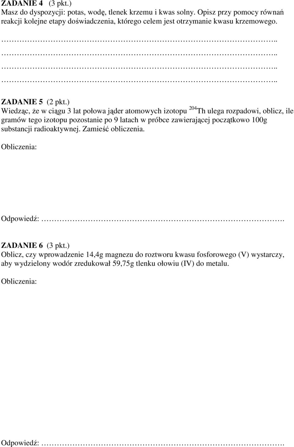 ) Wiedząc, Ŝe w ciągu 3 lat połowa jąder atomowych izotopu 204 Th ulega rozpadowi, oblicz, ile gramów tego izotopu pozostanie po 9 latach w próbce zawierającej