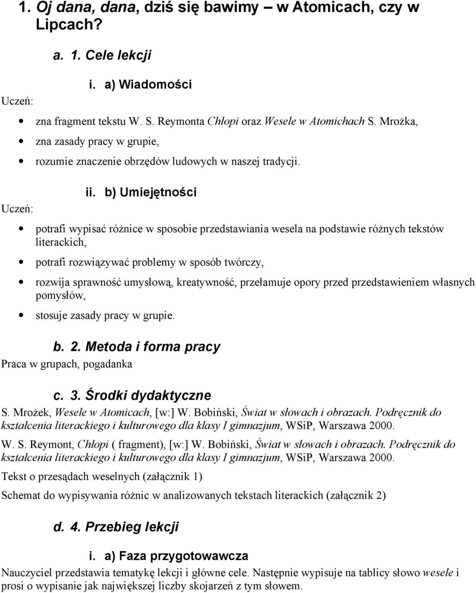 b) Umiejętności potrafi wypisać różnice w sposobie przedstawiania wesela na podstawie różnych tekstów literackich, potrafi rozwiązywać problemy w sposób twórczy, rozwija sprawność umysłową,