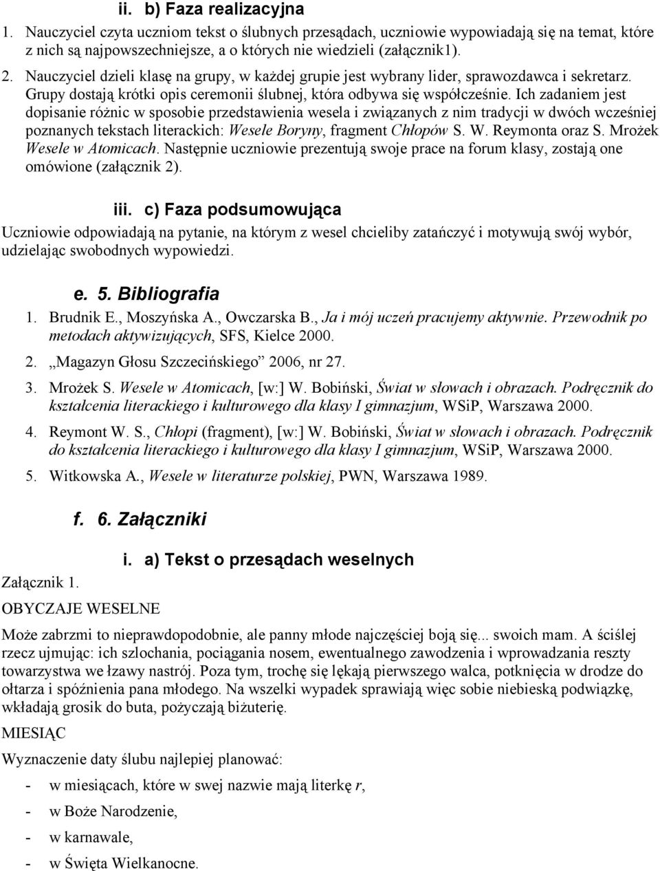 Ich zadaniem jest dopisanie różnic w sposobie przedstawienia wesela i związanych z nim tradycji w dwóch wcześniej poznanych tekstach literackich: Wesele Boryny, fragment Chłopów S. W. Reymonta oraz S.