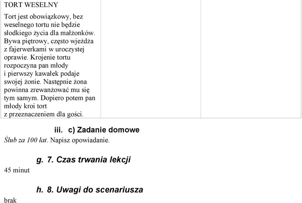 Krojenie tortu rozpoczyna pan młody i pierwszy kawałek podaje swojej żonie.