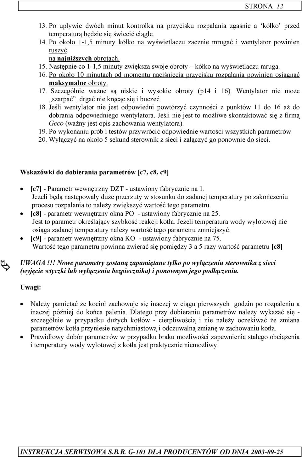 Po około 10 minutach od momentu naciśnięcia przycisku rozpalania powinien osiągnąć maksymalne obroty. 17. Szczególnie ważne są niskie i wysokie obroty (p14 i 16).