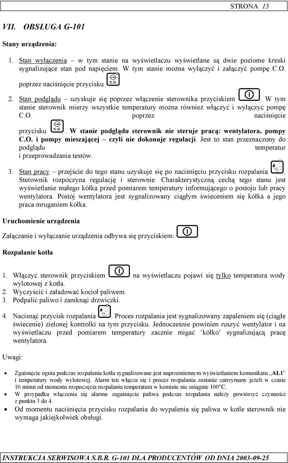 W tym stanie sterownik mierzy wszystkie temperatury można również włączyć i wyłączyć pompę C.O. poprzez naciśnięcie przycisku. W stanie podglądu sterownik nie steruje pracą: wentylatora, pompy C.O. i pompy mieszającej czyli nie dokonuje regulacji.