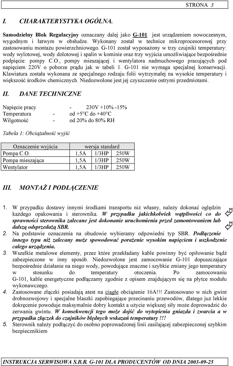 G-101 został wyposażony w trzy czujniki temperatury: wody wylotowej, wody dolotowej i spalin w kominie oraz trzy wyjścia umożliwiające bezpośrednie podpięcie: pompy C.O.