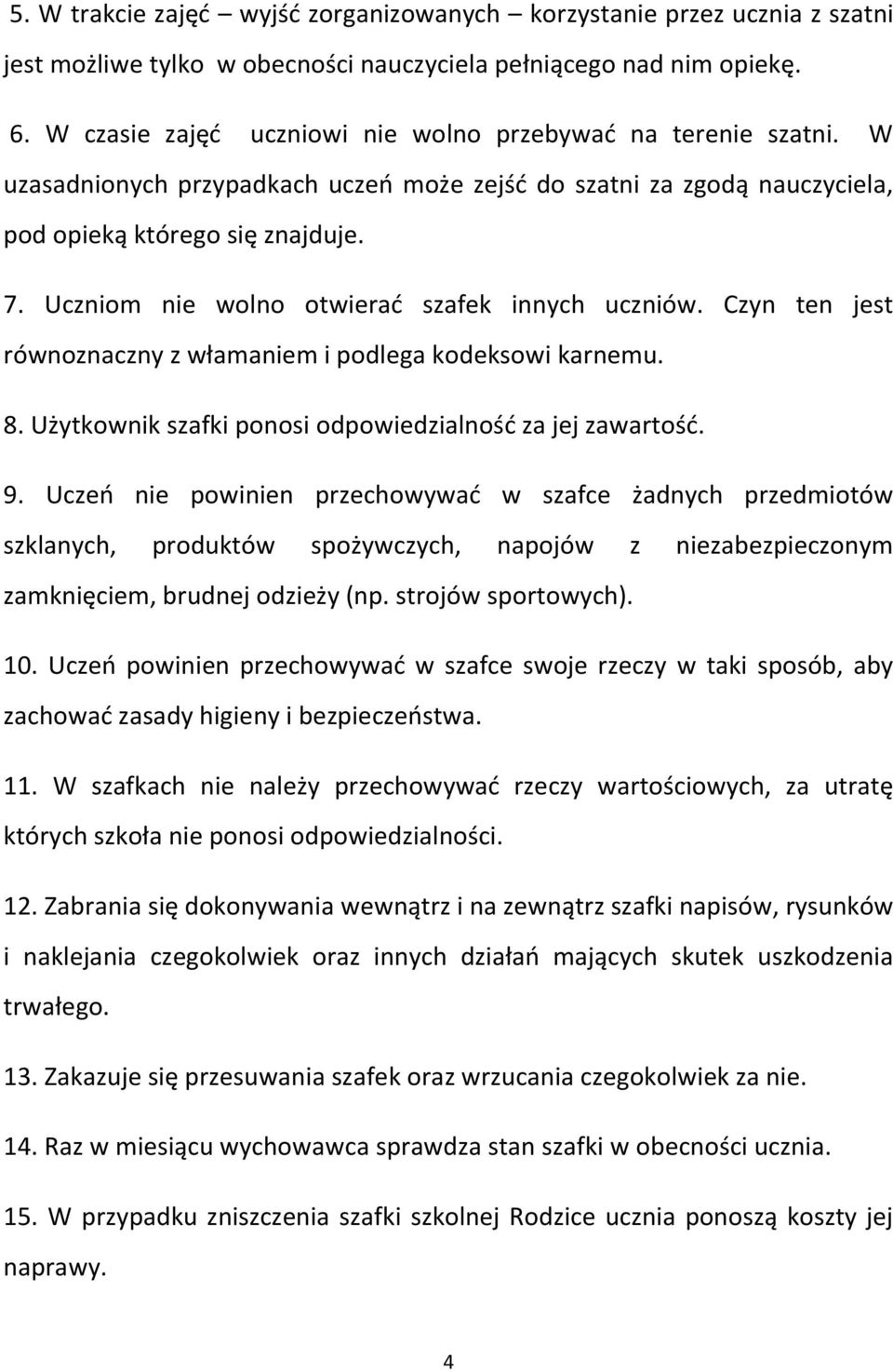 Uczniom nie wolno otwierać szafek innych uczniów. Czyn ten jest równoznaczny z włamaniem i podlega kodeksowi karnemu. 8. Użytkownik szafki ponosi odpowiedzialność za jej zawartość. 9.