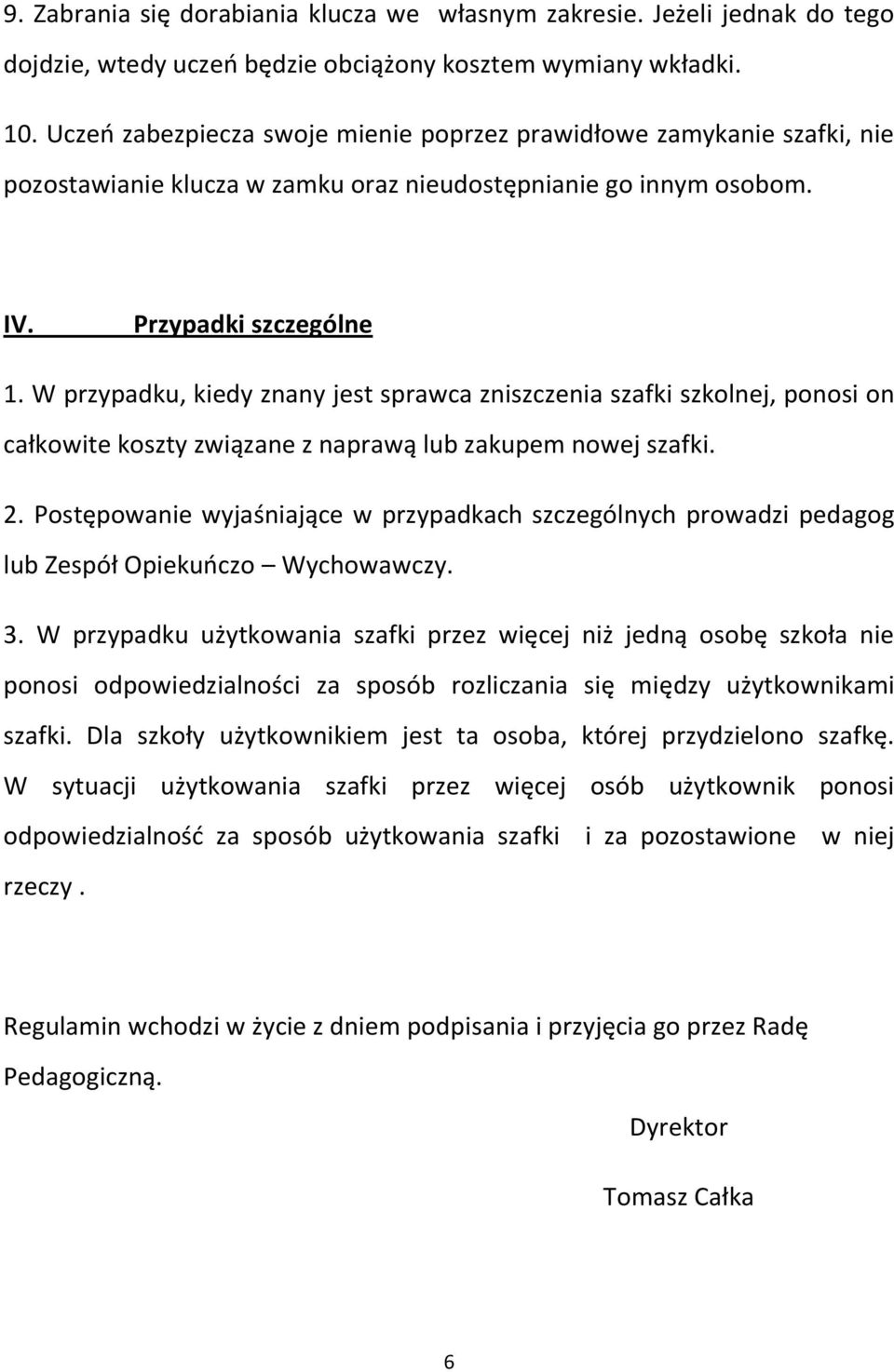 W przypadku, kiedy znany jest sprawca zniszczenia szafki szkolnej, ponosi on całkowite koszty związane z naprawą lub zakupem nowej szafki. 2.