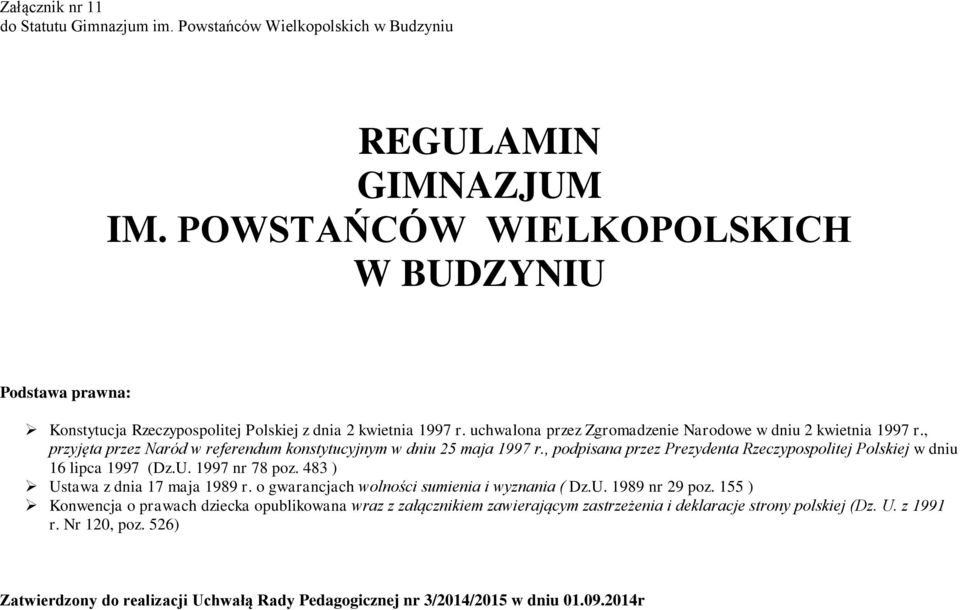 , przyjęta przez Naród w referendum konstytucyjnym w dniu 25 maja 1997 r., podpisana przez Prezydenta Rzeczypospolitej Polskiej w dniu 16 lipca 1997 (Dz.U. 1997 nr 78 poz.