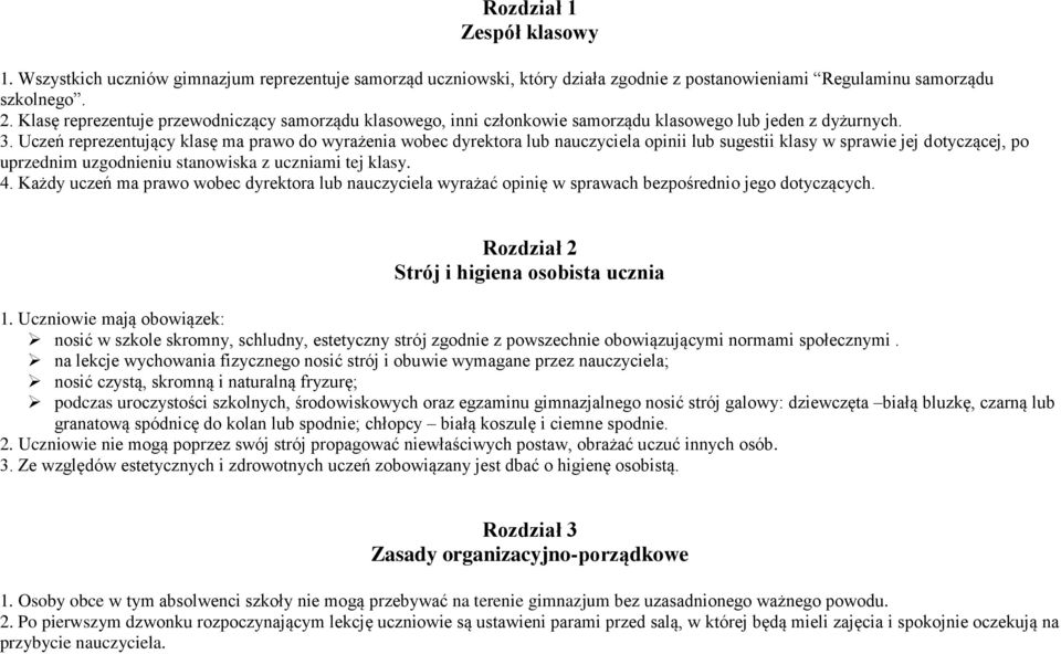 Uczeń reprezentujący klasę ma prawo do wyrażenia wobec dyrektora lub nauczyciela opinii lub sugestii klasy w sprawie jej dotyczącej, po uprzednim uzgodnieniu stanowiska z uczniami tej klasy. 4.