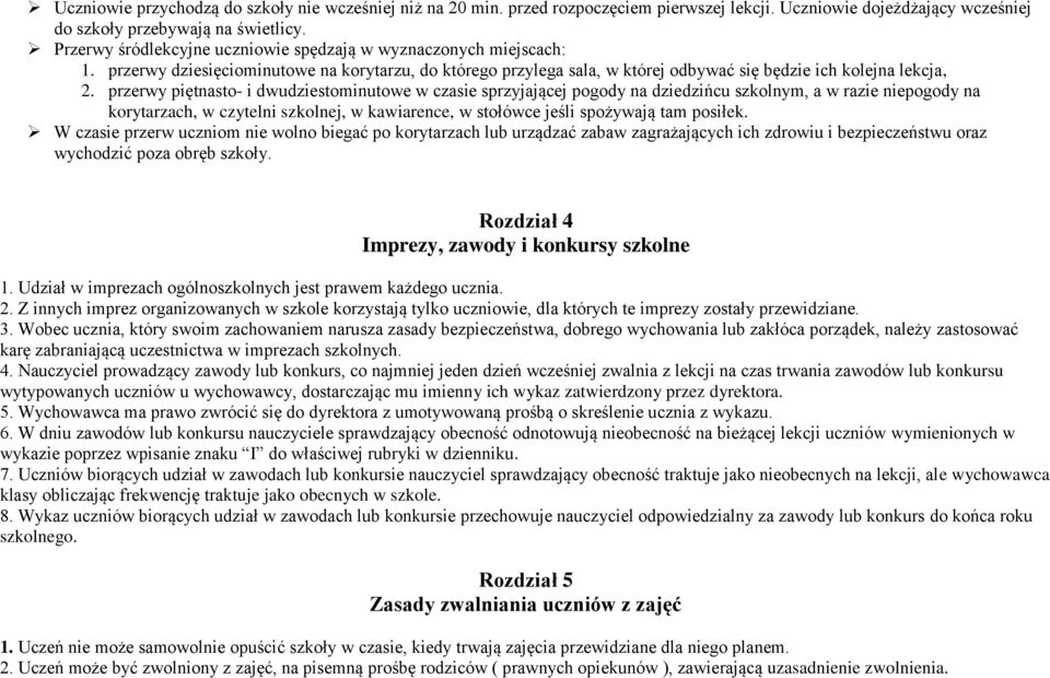 przerwy piętnasto- i dwudziestominutowe w czasie sprzyjającej pogody na dziedzińcu szkolnym, a w razie niepogody na korytarzach, w czytelni szkolnej, w kawiarence, w stołówce jeśli spożywają tam