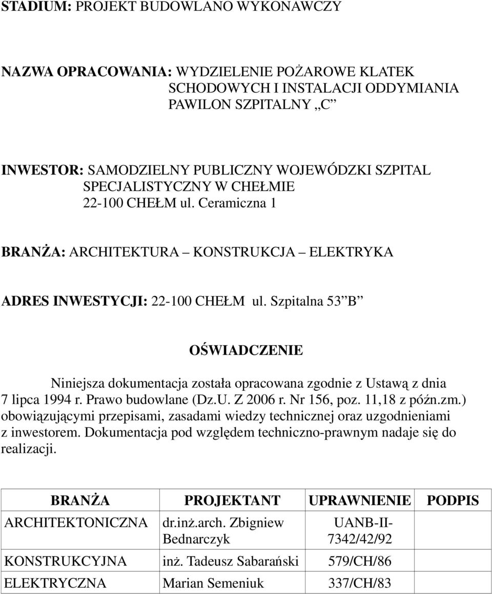 Szpitalna 53 B OŚWIADCZENIE Niniejsza dokumentacja została opracowana zgodnie z Ustawą z dnia 7 lipca 1994 r. Prawo budowlane (Dz.U. Z 2006 r. Nr 156, poz. 11,18 z późn.zm.