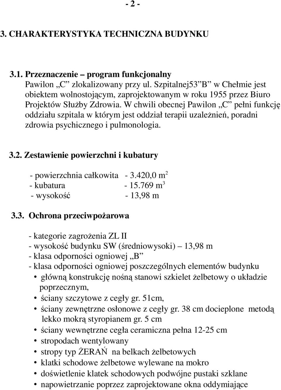 W chwili obecnej Pawilon C pełni funkcję oddziału szpitala w którym jest oddział terapii uzależnień, poradni zdrowia psychicznego i pulmonologia. 3.2.