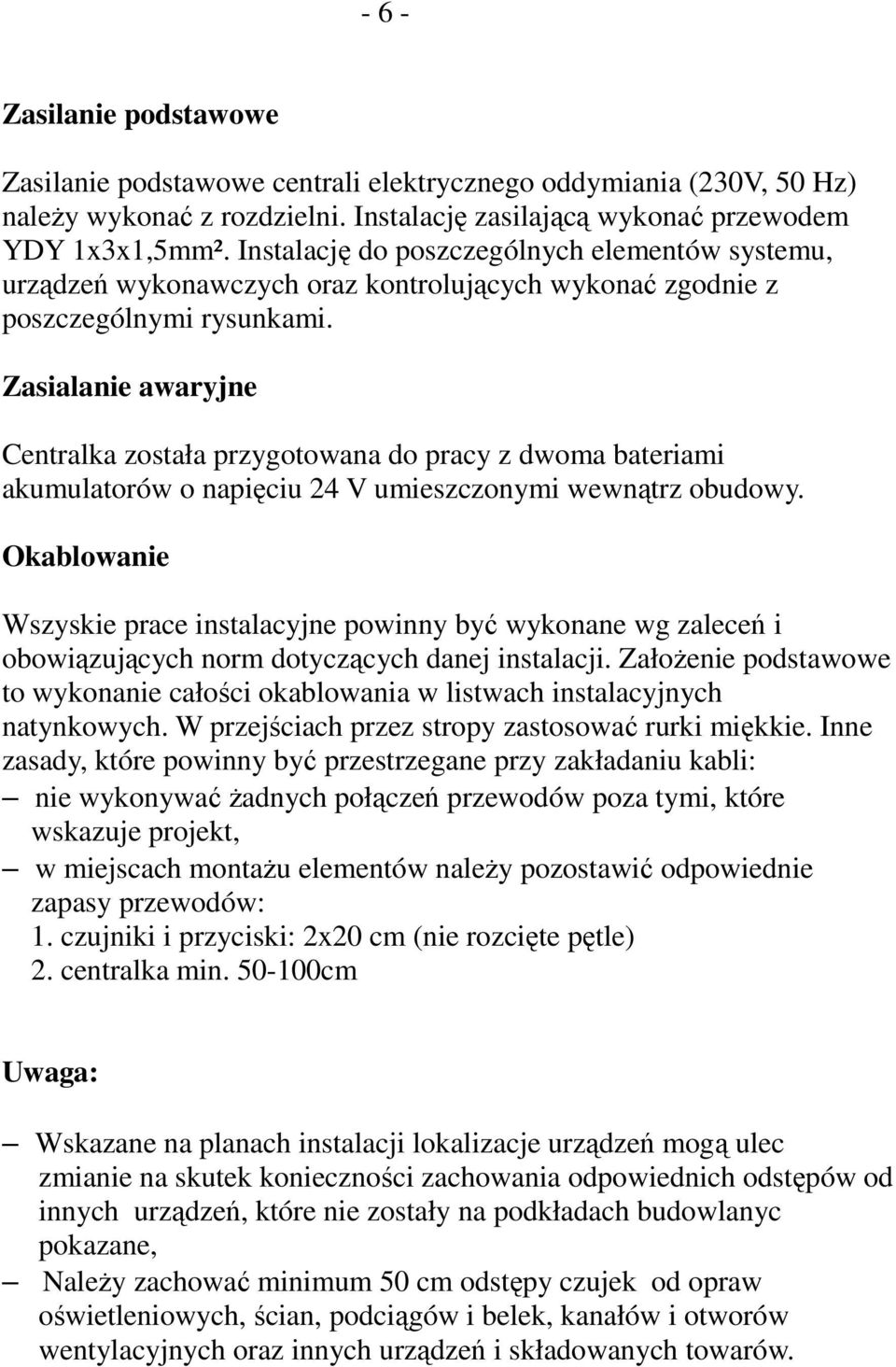 Zasialanie awaryjne Centralka została przygotowana do pracy z dwoma bateriami akumulatorów o napięciu 24 V umieszczonymi wewnątrz obudowy.