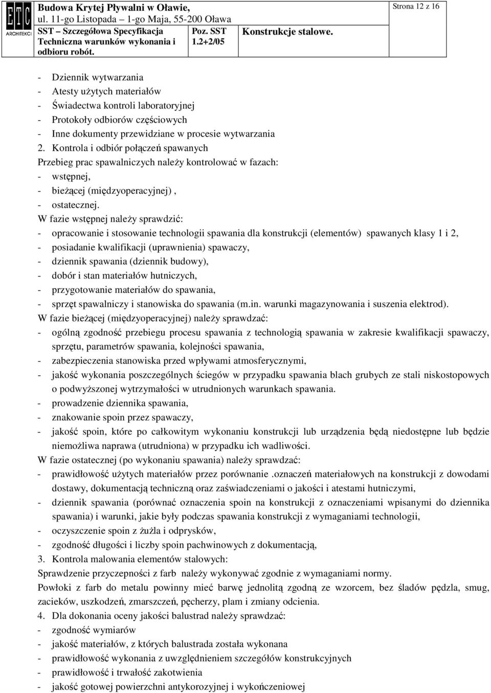 W fazie wstępnej naleŝy sprawdzić: - opracowanie i stosowanie technologii spawania dla konstrukcji (elementów) spawanych klasy 1 i 2, - posiadanie kwalifikacji (uprawnienia) spawaczy, - dziennik