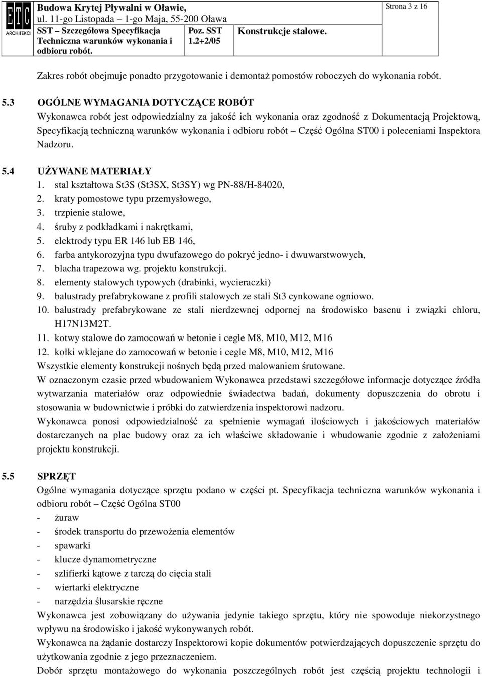 Część Ogólna ST00 i poleceniami Inspektora Nadzoru. 5.4 UśYWANE MATERIAŁY 1. stal kształtowa St3S (St3SX, St3SY) wg PN-88/H-84020, 2. kraty pomostowe typu przemysłowego, 3. trzpienie stalowe, 4.