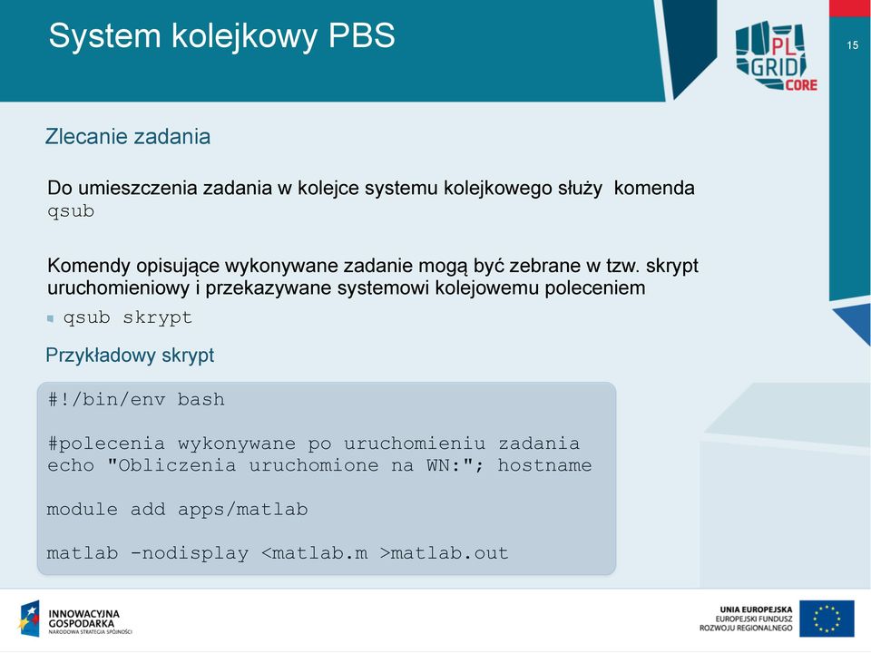 skrypt uruchomieniowy i przekazywane systemowi kolejowemu poleceniem qsub skrypt Przykładowy skrypt #!