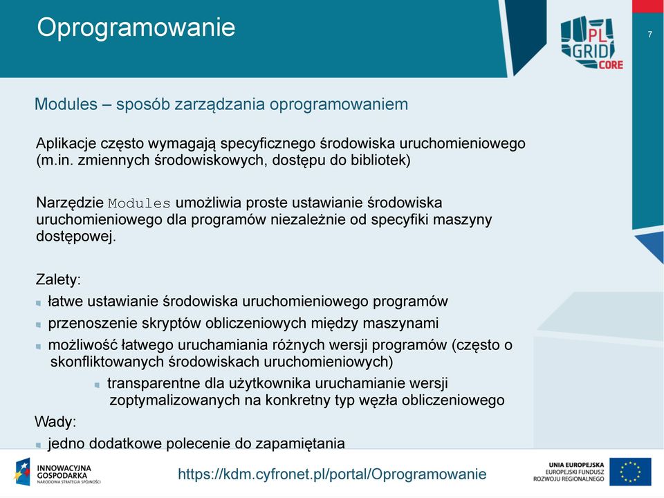 Zalety: łatwe ustawianie środowiska uruchomieniowego programów przenoszenie skryptów obliczeniowych między maszynami możliwość łatwego uruchamiania różnych wersji programów (często o