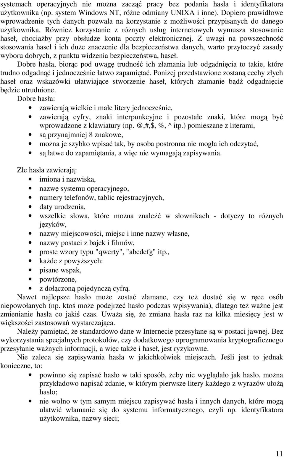 Równie korzystanie z rónych usług internetowych wymusza stosowanie haseł, chociaby przy obsłudze konta poczty elektronicznej.