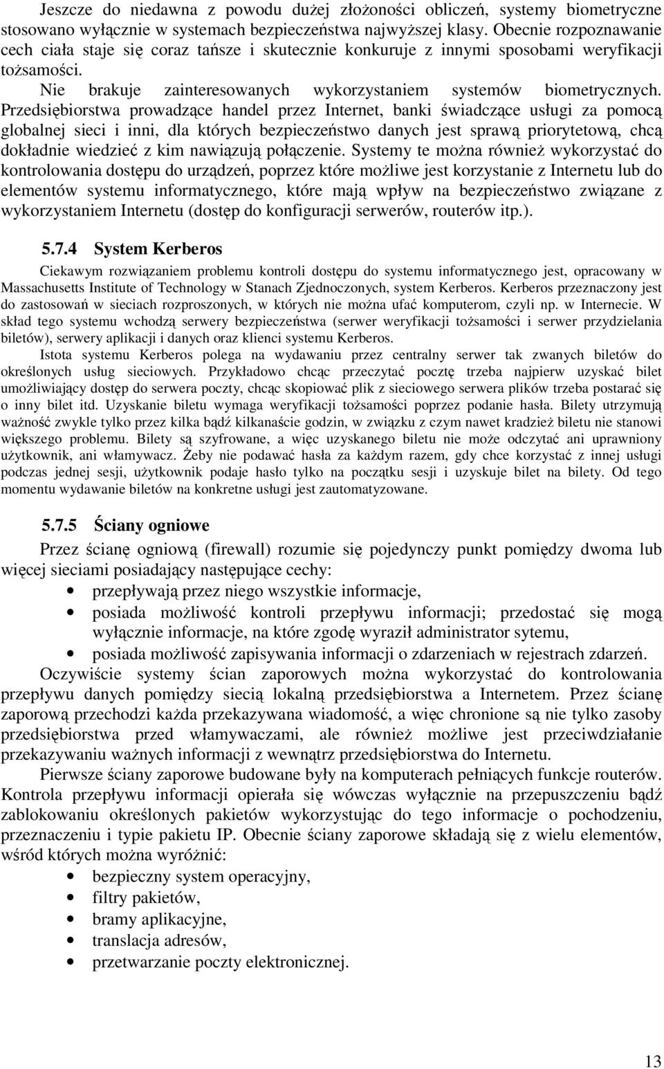 Przedsibiorstwa prowadzce handel przez Internet, banki wiadczce usługi za pomoc globalnej sieci i inni, dla których bezpieczestwo danych jest spraw priorytetow, chc dokładnie wiedzie z kim nawizuj