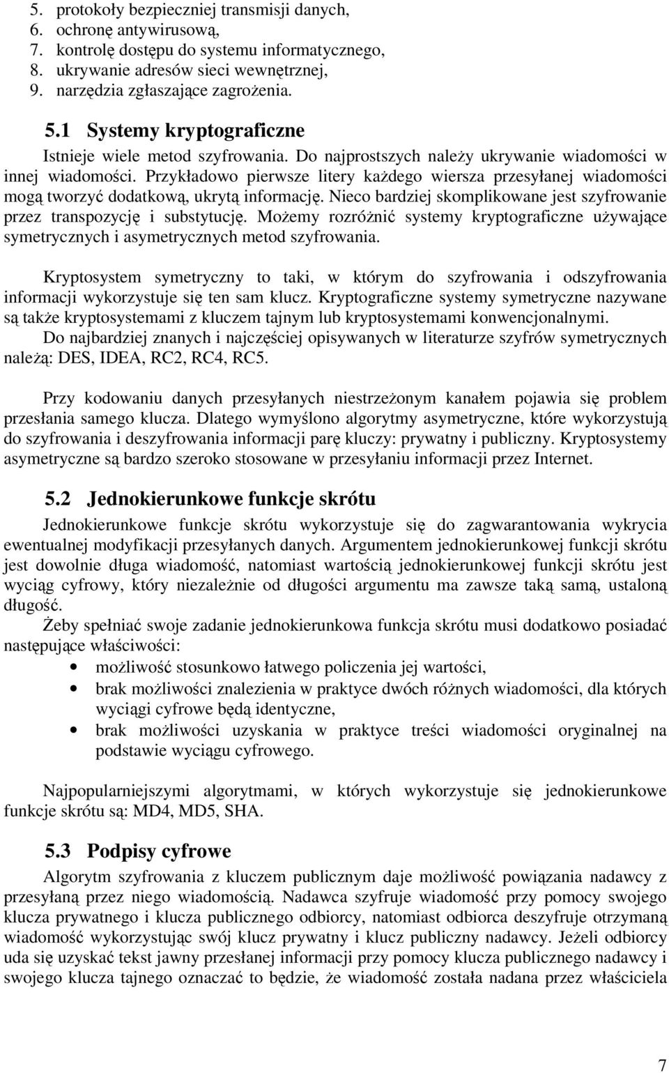 Przykładowo pierwsze litery kadego wiersza przesyłanej wiadomoci mog tworzy dodatkow, ukryt informacj. Nieco bardziej skomplikowane jest szyfrowanie przez transpozycj i substytucj.