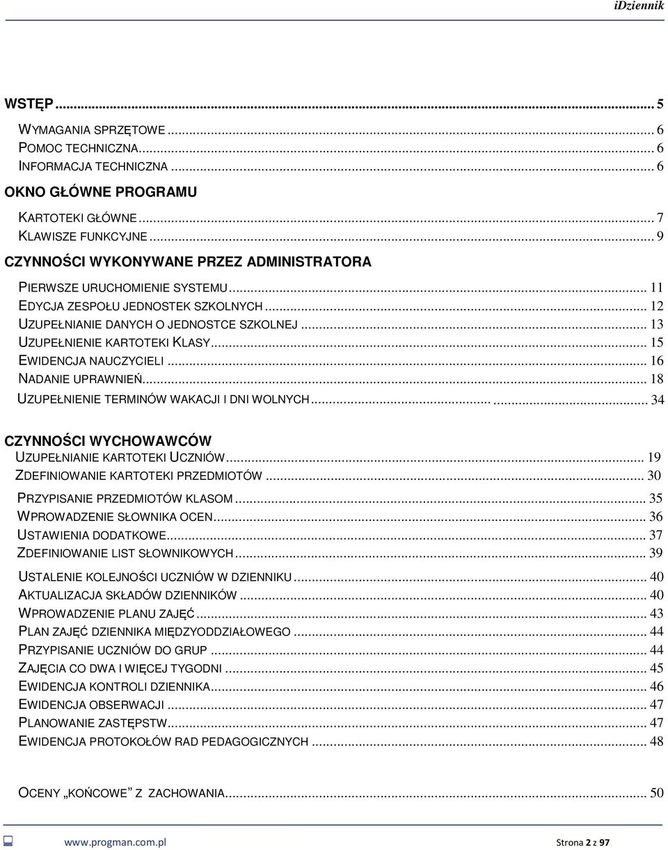 .. 15 EWIDENCJA NAUCZYCIELI... 16 NADANIE UPRAWNIEŃ... 18 UZUPEŁNIENIE TERMINÓW WAKACJI I DNI WOLNYCH...... 34 CZYNNOŚCI WYCHOWAWCÓW UZUPEŁNIANIE KARTOTEKI UCZNIÓW.