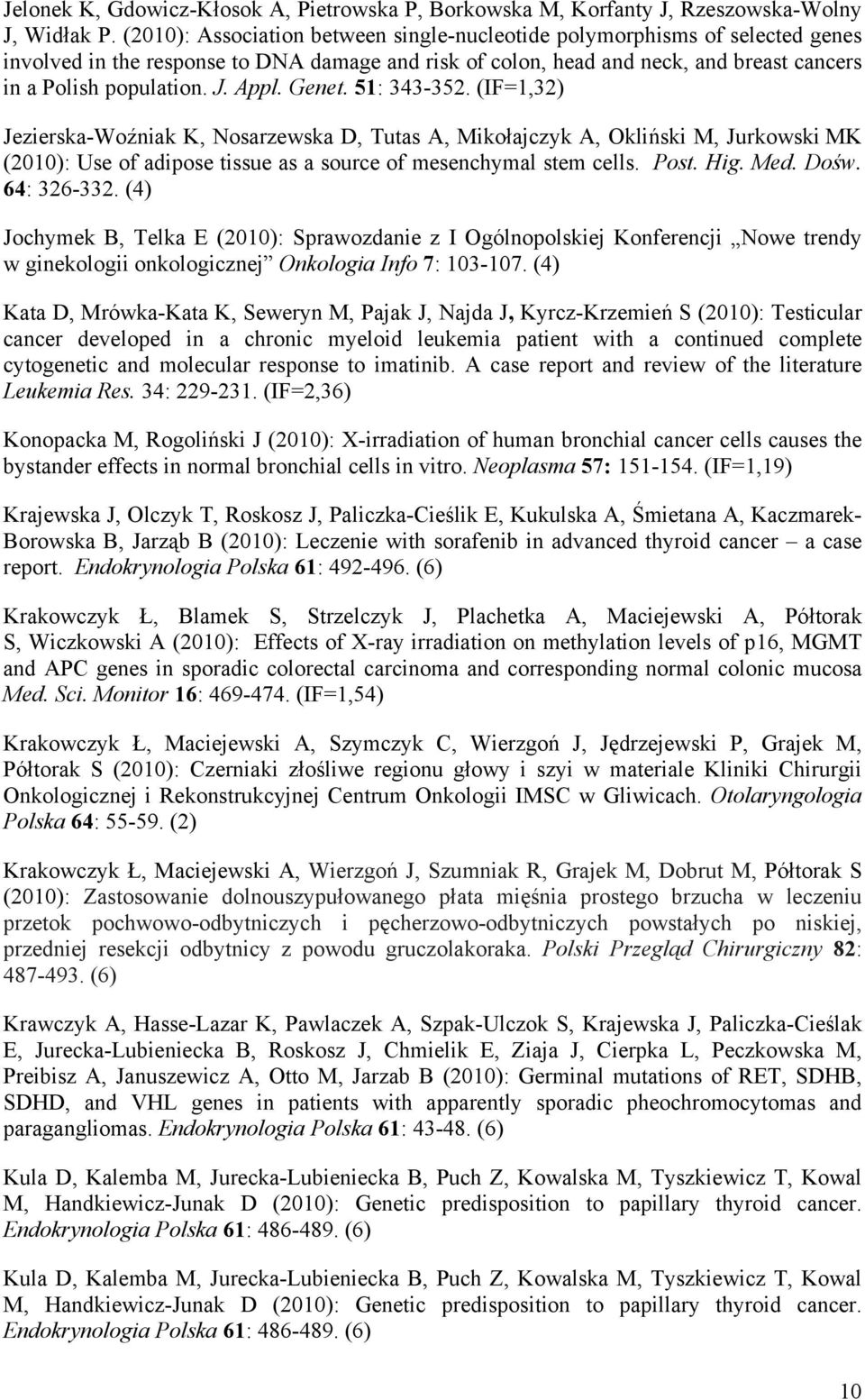 Appl. Genet. 51: 343-352. (IF=1,32) Jezierska-Woźniak K, Nosarzewska D, Tutas A, Mikołajczyk A, Okliński M, Jurkowski MK (2010): Use of adipose tissue as a source of mesenchymal stem cells. Post. Hig.