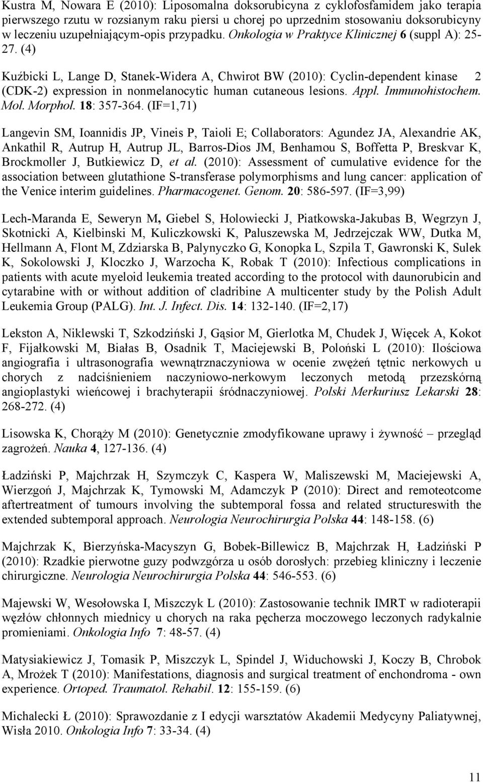 (4) Kuźbicki L, Lange D, Stanek-Widera A, Chwirot BW (2010): Cyclin-dependent kinase 2 (CDK-2) expression in nonmelanocytic human cutaneous lesions. Appl. Immunohistochem. Mol. Morphol. 18: 357-364.