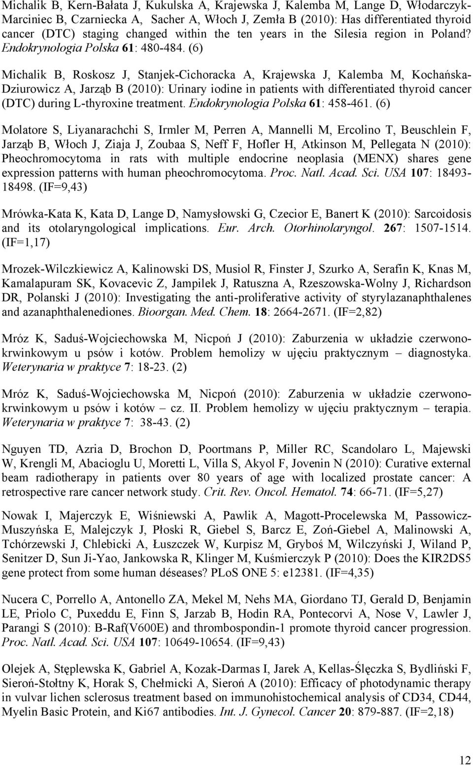 (6) Michalik B, Roskosz J, Stanjek-Cichoracka A, Krajewska J, Kalemba M, Kochańska- Dziurowicz A, Jarząb B (2010): Urinary iodine in patients with differentiated thyroid cancer (DTC) during