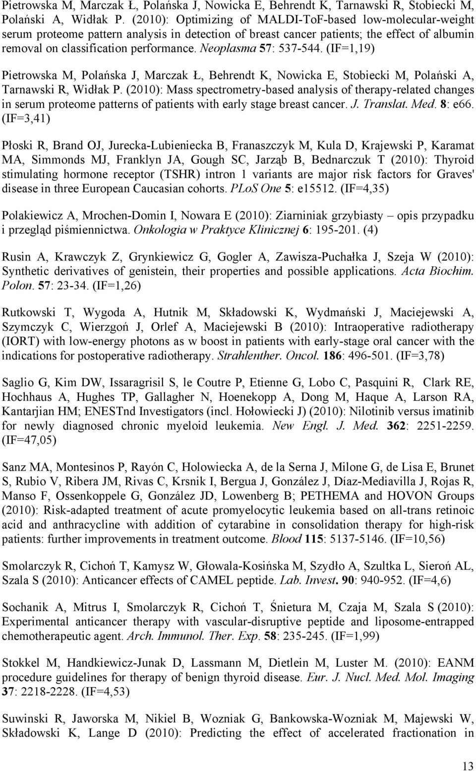 Neoplasma 57: 537-544. (IF=1,19) Pietrowska M, Polańska J, Marczak Ł, Behrendt K, Nowicka E, Stobiecki M, Polański A, Tarnawski R, Widłak P.