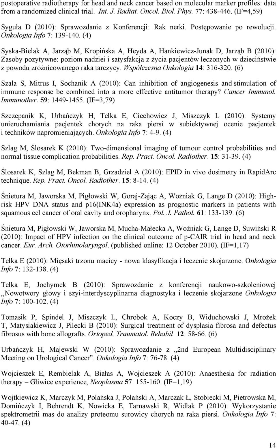 (4) Syska-Bielak A, Jarząb M, Kropińska A, Heyda A, Hankiewicz-Junak D, Jarząb B (2010): Zasoby pozytywne: poziom nadziei i satysfakcja z życia pacjentów leczonych w dzieciństwie z powodu