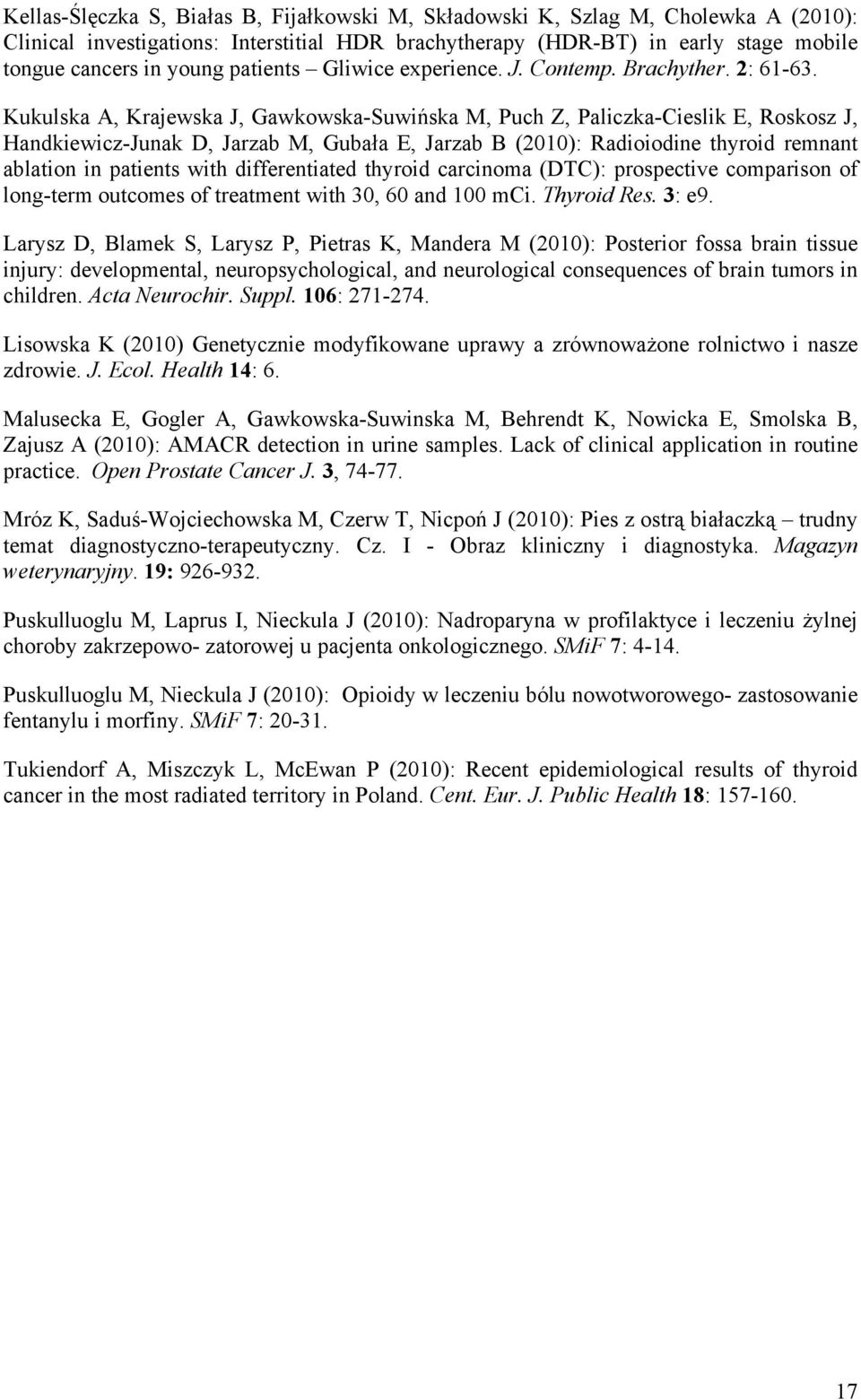 Kukulska A, Krajewska J, Gawkowska-Suwińska M, Puch Z, Paliczka-Cieslik E, Roskosz J, Handkiewicz-Junak D, Jarzab M, Gubała E, Jarzab B (2010): Radioiodine thyroid remnant ablation in patients with